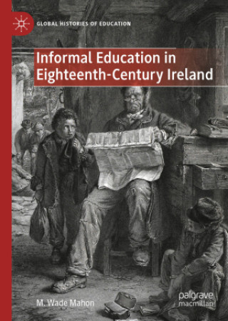 Knjiga Informal Education in Eighteenth-Century Ireland M. Wade Mahon