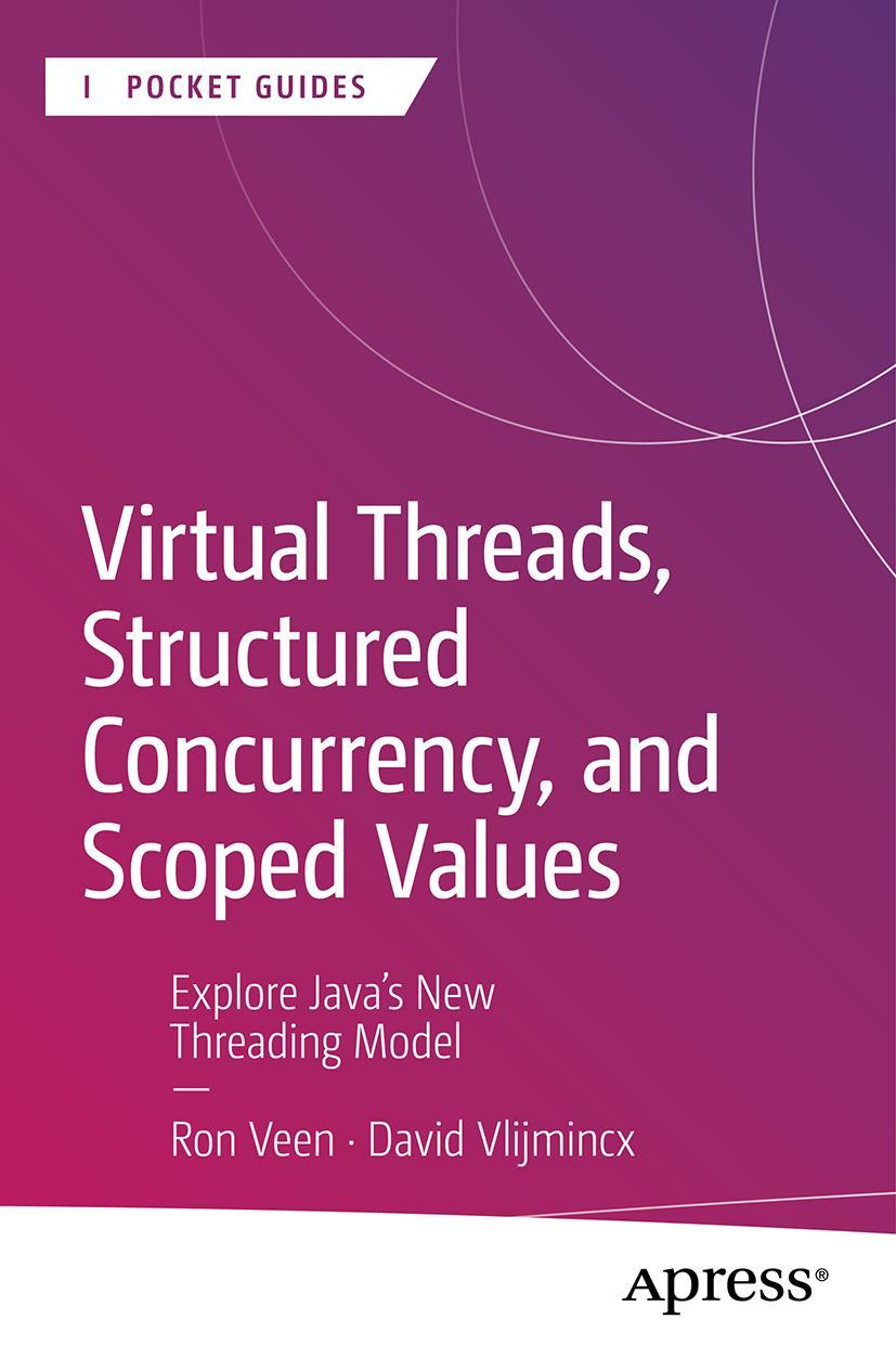 Book Virtual Threads, Structured Concurrency, and Scoped Values Ron Veen