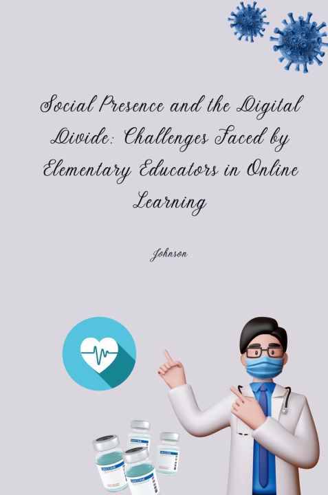Knjiga Social Presence and the Digital Divide: Challenges Faced by Elementary Educators in Online Learning Johnson