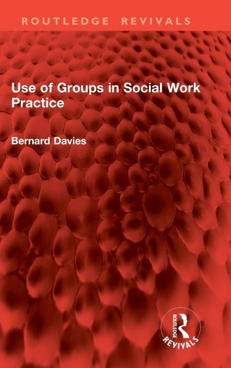 Könyv Use of Groups in Social Work Practice Bernard Davies