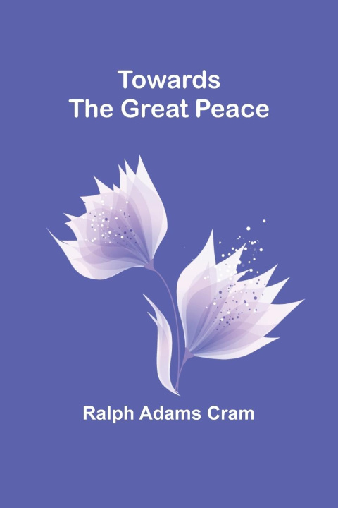 Knjiga Towards the Great Peace Ralph Adams Cram