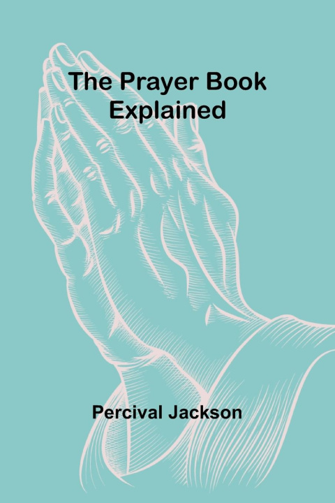 Kniha The Prayer Book Explained Percival Jackson