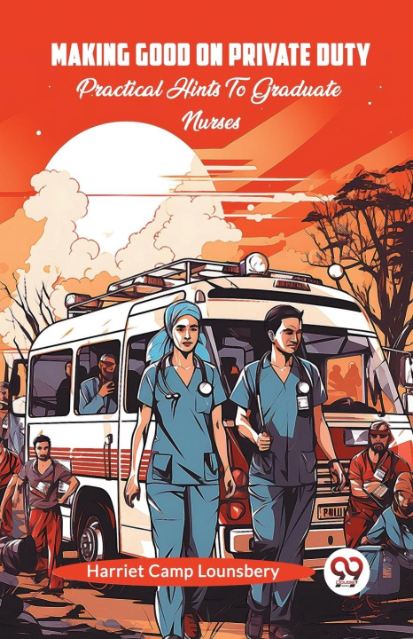 Knjiga Making Good On Private Duty Practical Hints To Graduate Nurses Harriet Camp Lounsbery