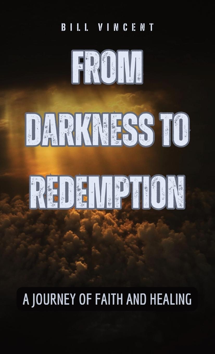 Knjiga From Darkness to Redemption Bill Vincent