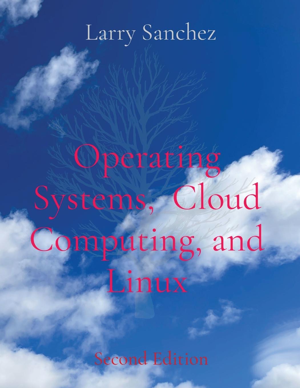 Book Operating Systems,  Cloud Computing, and Linux Second Edition Larry Sanchez