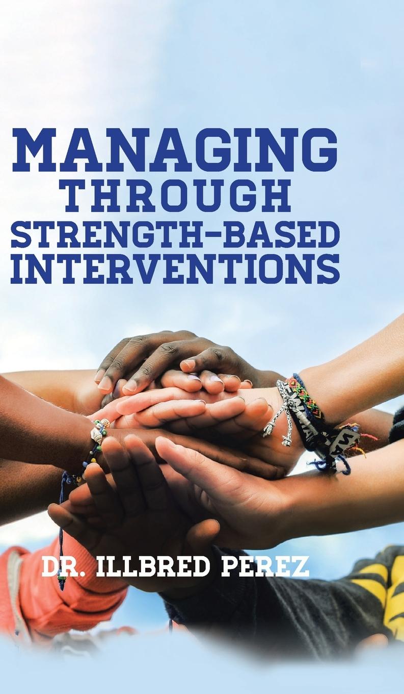 Knjiga Managing Through Strength-Based Interventions Dr. Illbred Perez