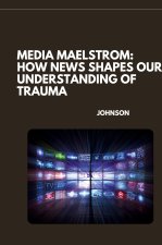 Media Maelstrom: How News Shapes Our Understanding of Trauma