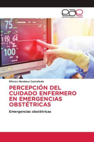 Knjiga PERCEPCIÓN DEL CUIDADO ENFERMERO EN EMERGENCIAS OBSTÉTRICAS Elferes Mundaca Castañeda