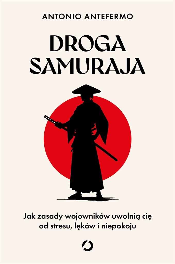 Βιβλίο Droga samuraja. Jak zasady wojowników uwolnią cię od stresu, lęków i niepokoju Antefermo Antonio