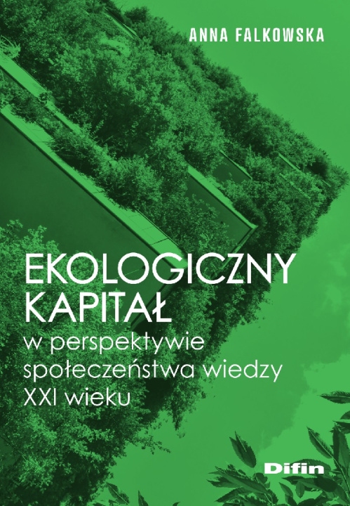 Könyv Ekologiczny kapitał w perspektywie społeczeństwa wiedzy XXI wieku Falkowska Anna