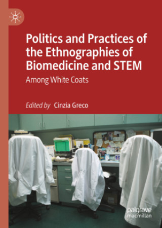 Kniha Politics and Practices of the Ethnographies of Biomedicine and STEM Cinzia Greco