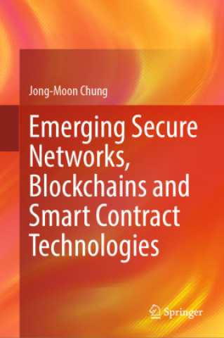 Knjiga Emerging Secure Networks, Blockchains and Smart Contract Technologies Jong-Moon Chung