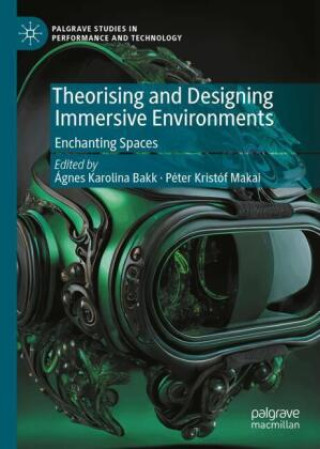 Knjiga Theorising and Designing Immersive Environments Ágnes-Karolina Bakk