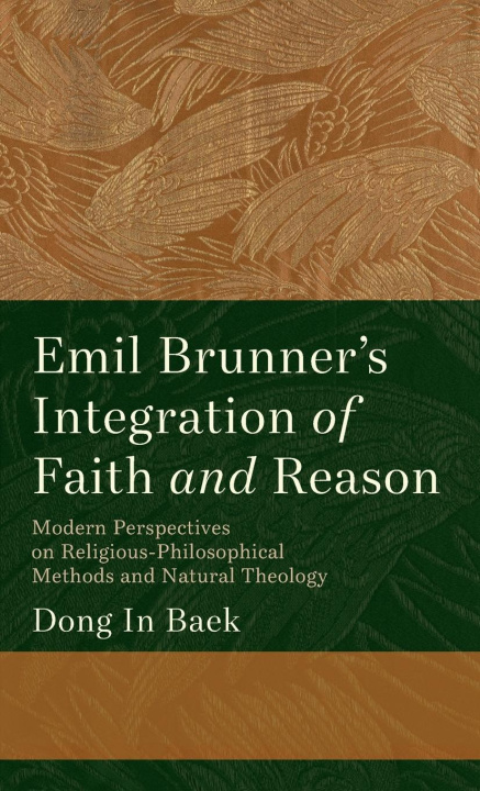 Knjiga Emil Brunner's Integration of Faith and Reason Dong In Baek