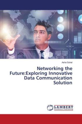 Knjiga Networking the Future:Exploring Innovative Data Communication Solution Asha Sohal
