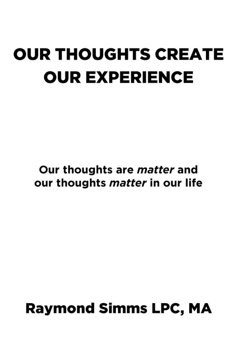 Knjiga Our Thoughts Create Our Experience Raymond Simms LPC MA