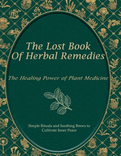 Książka The Lost Book of Natural Herbal Remedies, Simple Rituals and Soothing Brews to Cultivate Inner Peace 