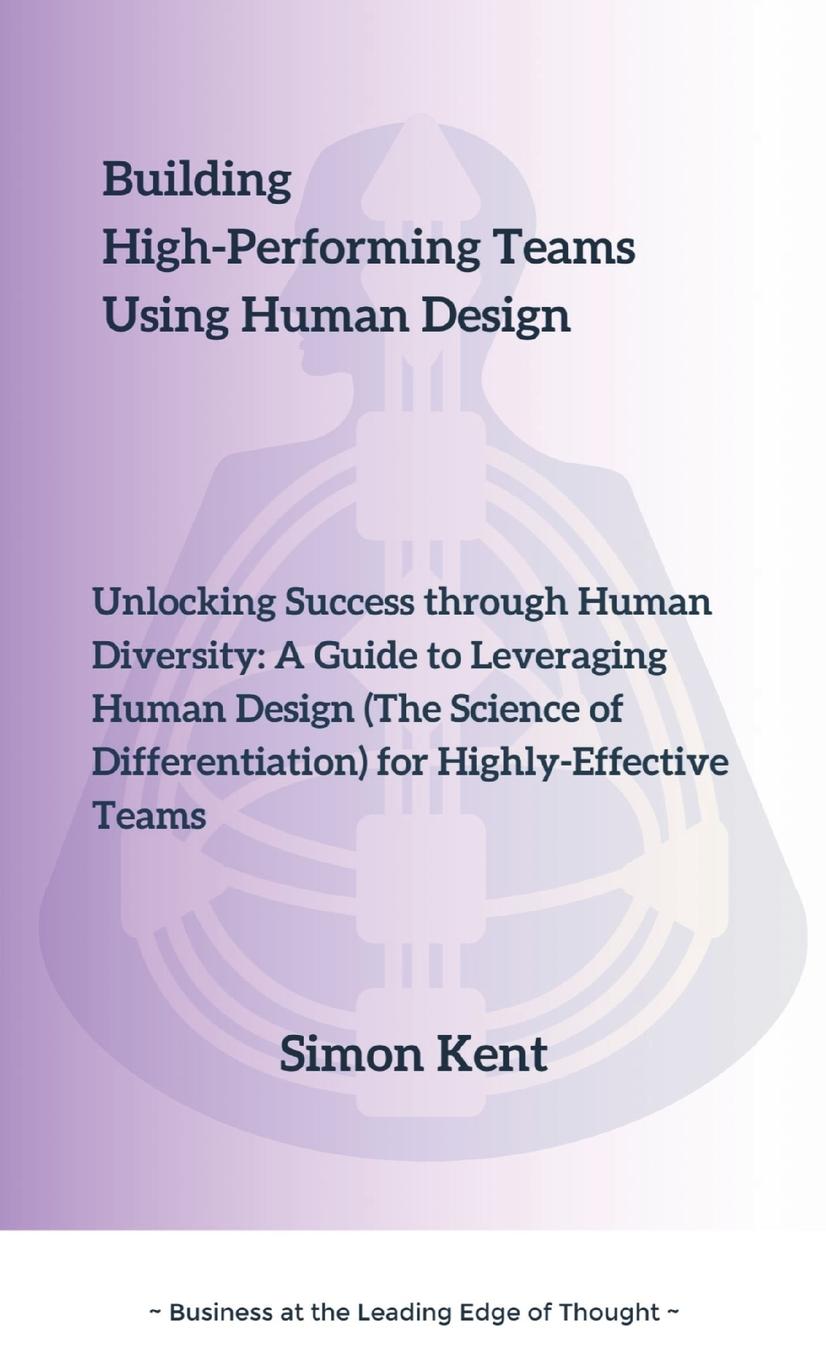 Knjiga Building High-Performing Teams Using Human Design Simon R Kent