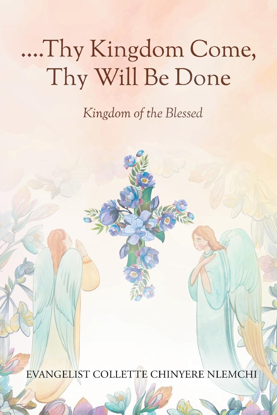 Knjiga Thy Kingdom Come, Thy Will Be Done Evangelist Collette Chinyere Nlemchi
