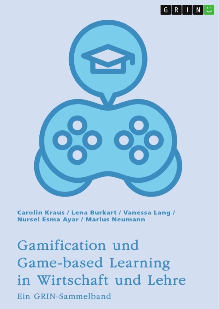 Book Gamification und Game-based Learning in Wirtschaft und Lehre. Einflüsse auf Motivation und Leistung Lena Burkart