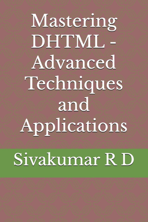 Knjiga Mastering DHTML - Advanced Techniques and Applications Sivakumar R D