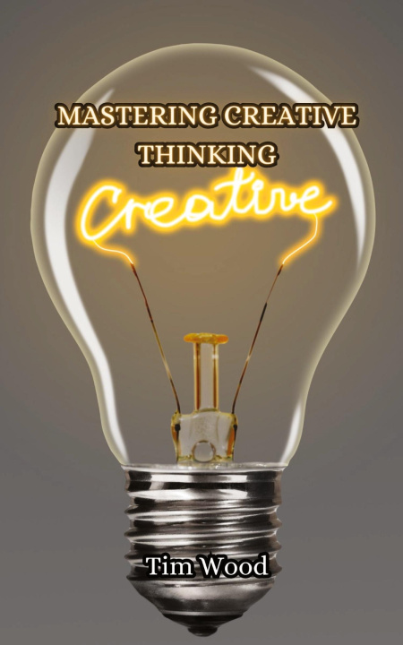 Knjiga Mastering Creative Thinking Tim Wood
