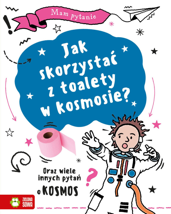 Kniha Mam pytanie. Jak skorzystać z toalety w kosmosie? Oraz wiele innych pytań o KOSMOS 