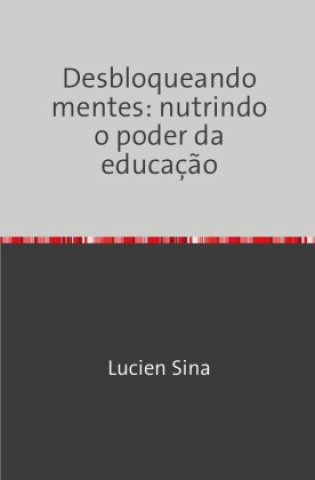 Knjiga Desbloqueando mentes: nutrindo o poder da educação Lucien Sina
