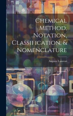 Knjiga Chemical Method, Notation, Classification, & Nomenclature Auguste Laurent