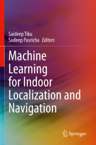 Book Machine Learning for Indoor Localization and Navigation Saideep Tiku