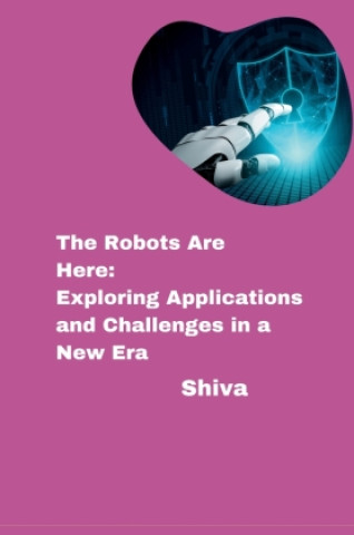 Carte The Robots Are Here: Exploring Applications and Challenges in a New Era SHIVA
