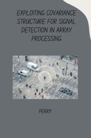 Book Exploiting Covariance Structure for Signal Detection in Array Processing Perry