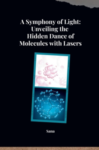 Kniha A Symphony of Light: Unveiling the Hidden Dance of Molecules with Lasers Sana