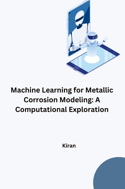 Knjiga Machine Learning for Metallic Corrosion Modeling: A Computational Exploration Kiran