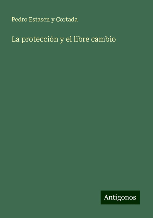 Knjiga La protección y el libre cambio Pedro Estasén y Cortada