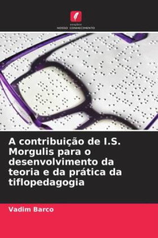 Knjiga A contribuiç?o de I.S. Morgulis para o desenvolvimento da teoria e da prática da tiflopedagogia 