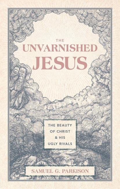 Libro The Unvarnished Jesus Samuel G. Parkison