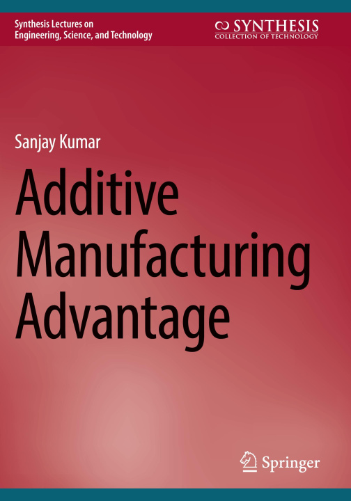 Knjiga Additive Manufacturing Advantage Sanjay Kumar