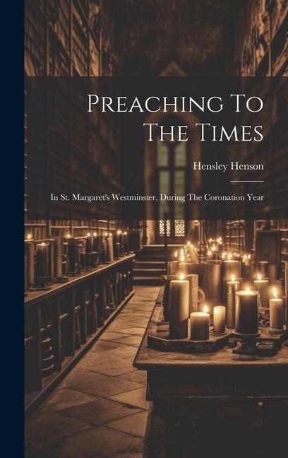 Kniha Preaching To The Times: In St. Margaret's Westminster, During The Coronation Year Hensley Henson