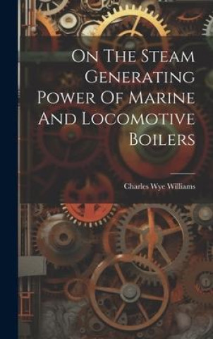 Buch On The Steam Generating Power Of Marine And Locomotive Boilers Charles Wye Williams