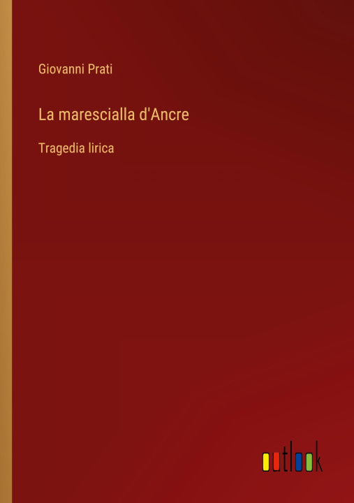Knjiga La marescialla d'Ancre Giovanni Prati