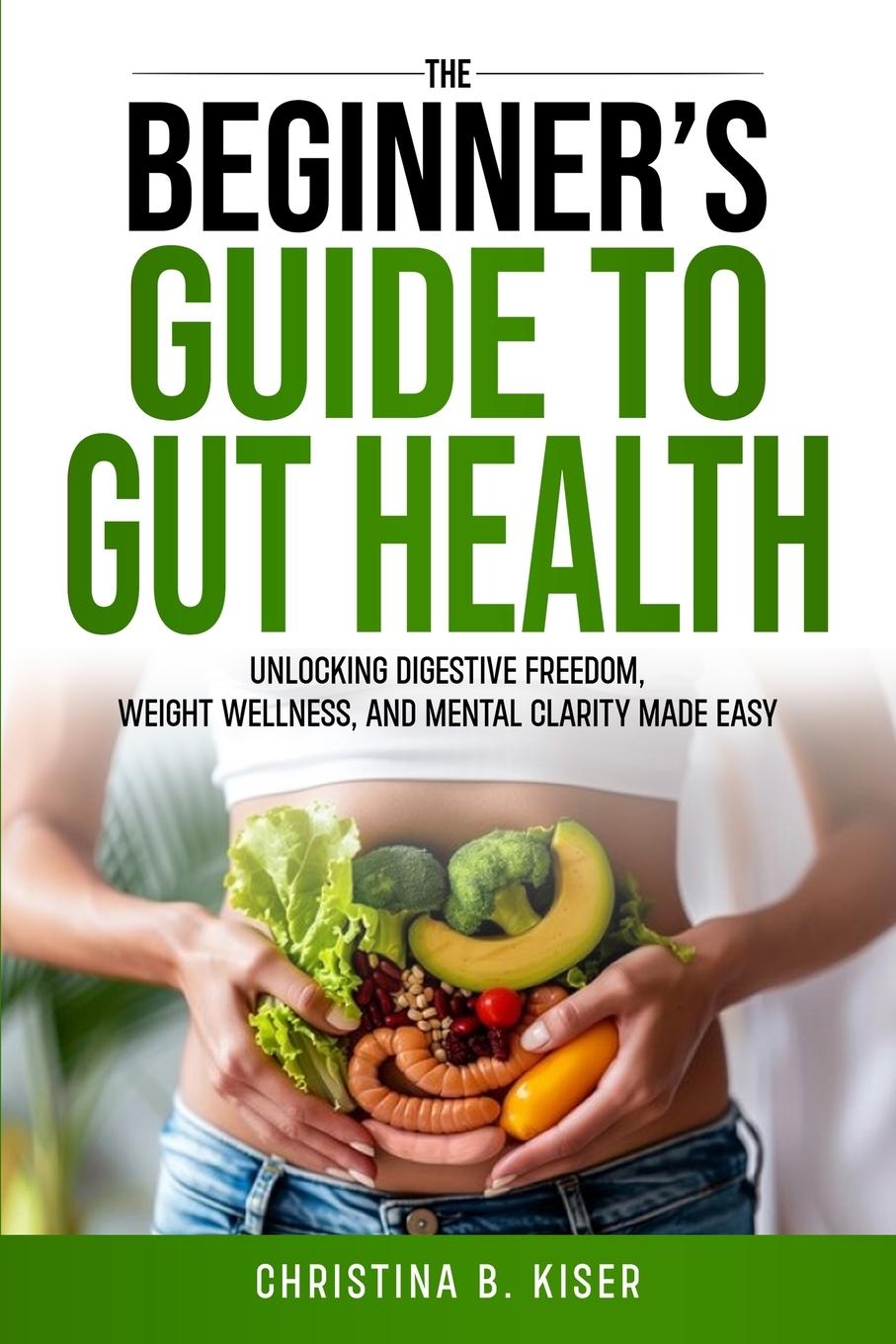 Knjiga The Beginner's Guide To Gut Health Christina Kiser