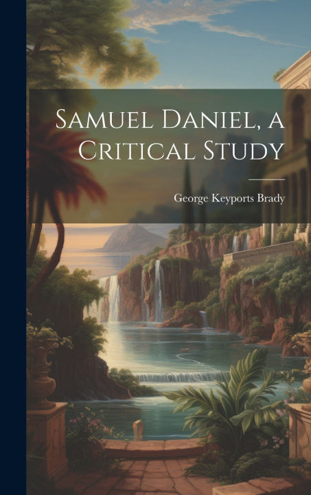 Knjiga Samuel Daniel, a Critical Study George Keyports Brady