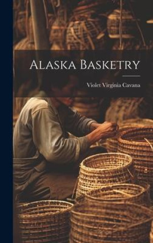 Knjiga Alaska Basketry Violet Virginia Cavana