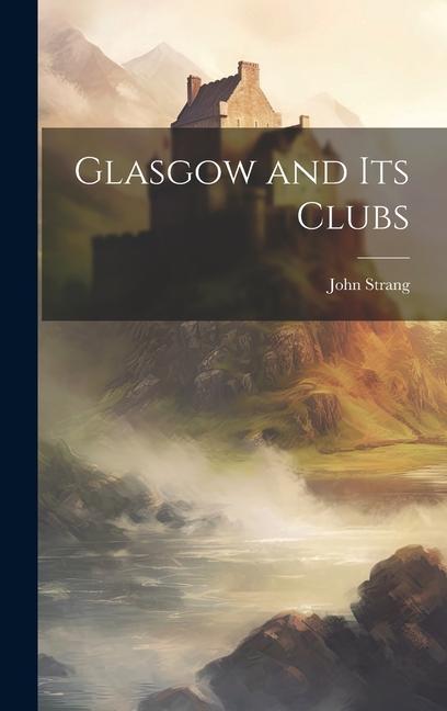 Knjiga Glasgow and its Clubs John Strang