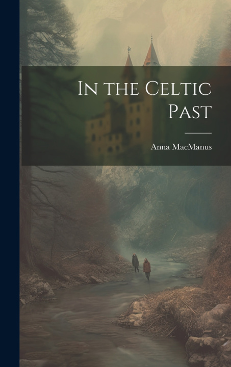 Knjiga In the Celtic Past Anna MacManus