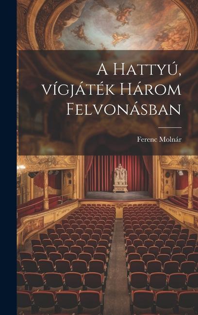 Knjiga A hattyú, vígjáték három felvonásban Molnár Ferenc 1878-1952