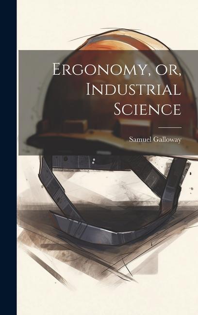 Knjiga Ergonomy, or, Industrial Science Galloway Samuel