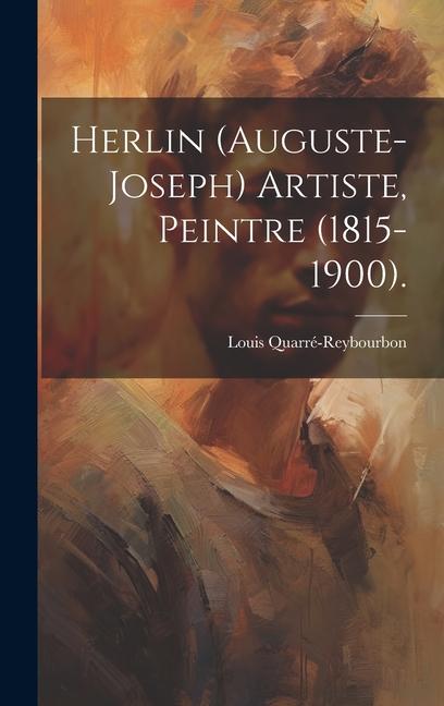 Kniha Herlin (Auguste-Joseph) Artiste, Peintre (1815-1900). Louis Quarré-Reybourbon