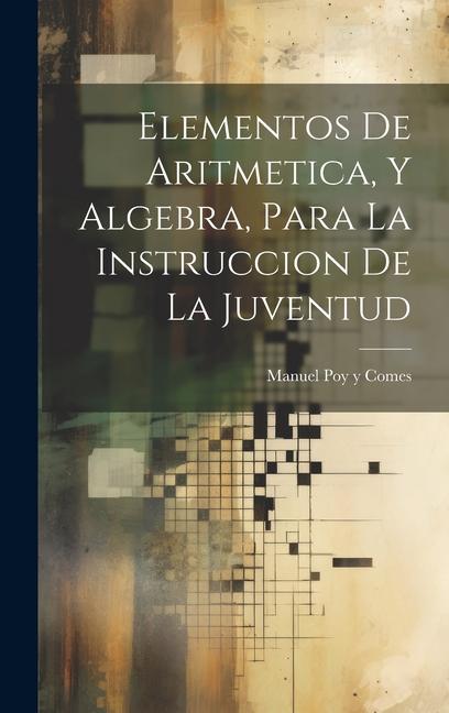 Knjiga Elementos De Aritmetica, Y Algebra, Para La Instruccion De La Juventud Manuel Poy y Comes